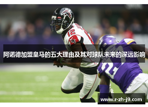 阿诺德加盟皇马的五大理由及其对球队未来的深远影响 阿诺德加盟皇马的五大理由及其对球队未来的深远影响