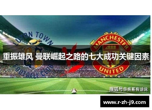 重振雄风 曼联崛起之路的七大成功关键因素