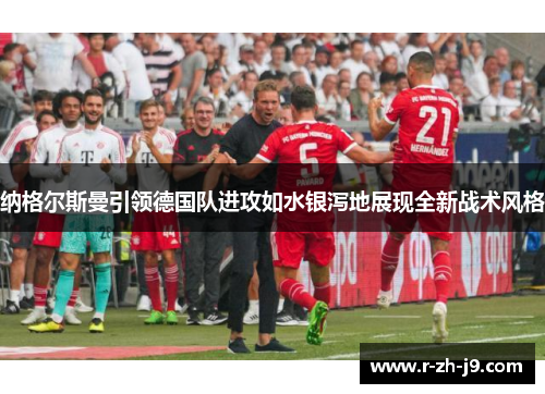 纳格尔斯曼引领德国队进攻如水银泻地展现全新战术风格
