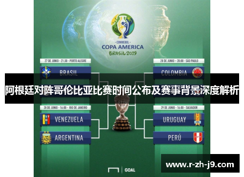 阿根廷对阵哥伦比亚比赛时间公布及赛事背景深度解析