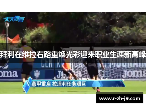 拜利在维拉右路重焕光彩迎来职业生涯新高峰 拜利在维拉右路重焕光彩迎来职业生涯新高峰